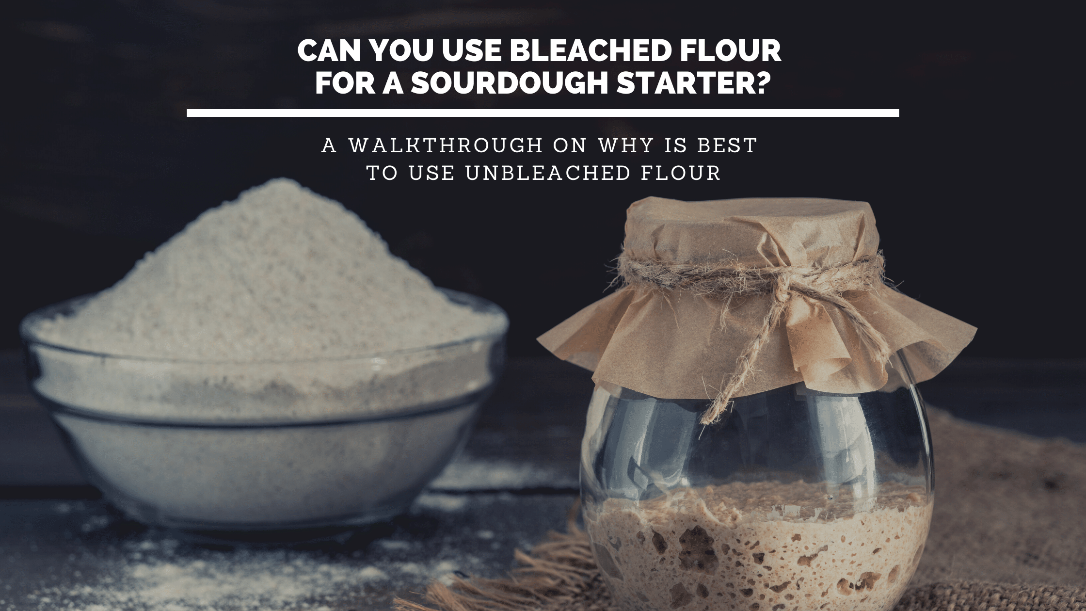 use bleached flour for sourdough starter