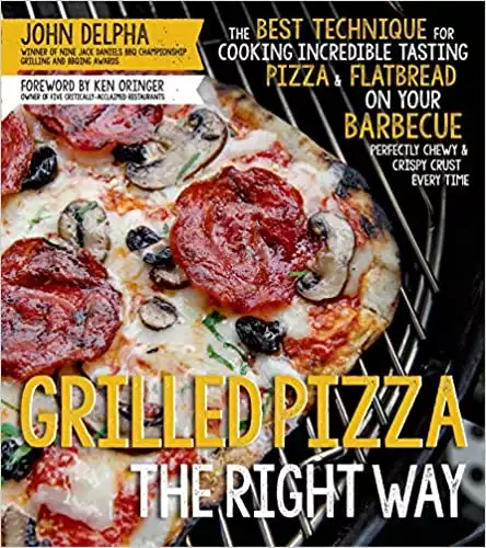 Grilled Pizza the Right Way: The Best Technique for Cooking Incredible Tasting Pizza